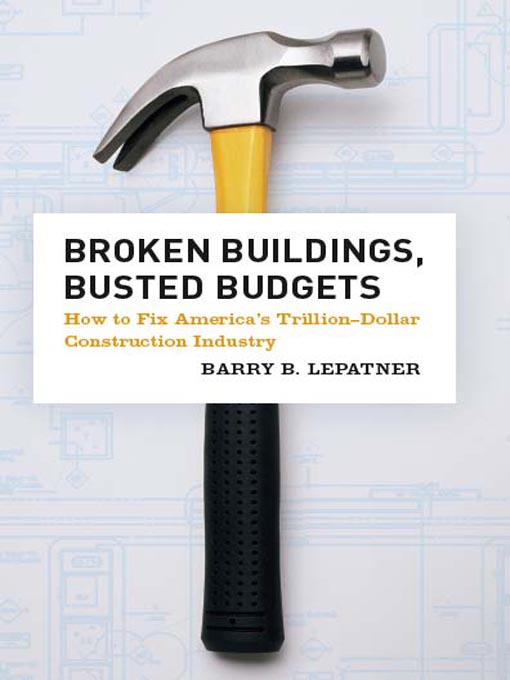 Title details for Broken Buildings, Busted Budgets: How to Fix America's Trillion-Dollar Construction Industry by Barry B. LePatner - Available